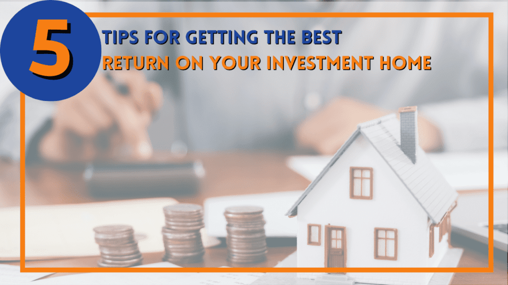 5 Tips for Getting the Best Return on Your Investment Home - Article Banner